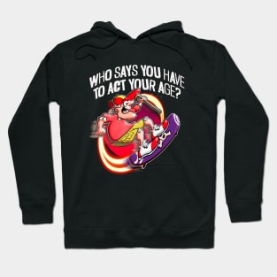 Who says I have to act my age? Hoodie